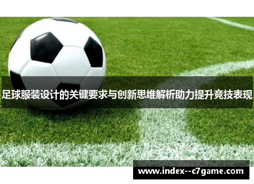 足球服装设计的关键要求与创新思维解析助力提升竞技表现 足球服装设计的关键要求与创新思维解析助力提升竞技表现
