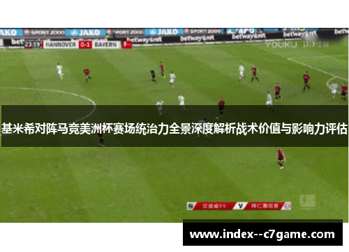 基米希对阵马竞美洲杯赛场统治力全景深度解析战术价值与影响力评估 基米希对阵马竞美洲杯赛场统治力全景深度解析战术价值与影响力评估