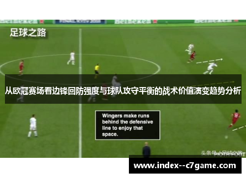 从欧冠赛场看边锋回防强度与球队攻守平衡的战术价值演变趋势分析 从欧冠赛场看边锋回防强度与球队攻守平衡的战术价值演变趋势分析
