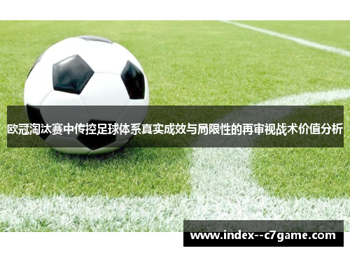 欧冠淘汰赛中传控足球体系真实成效与局限性的再审视战术价值分析 欧冠淘汰赛中传控足球体系真实成效与局限性的再审视战术价值分析